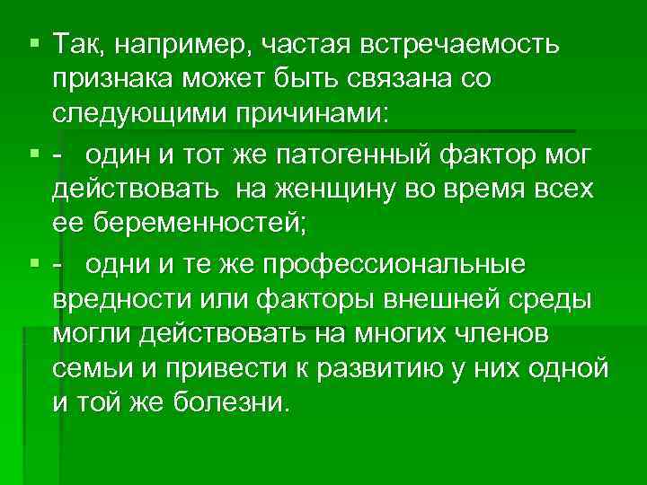§ Так, например, частая встречаемость  признака может быть связана со  следующими причинами: