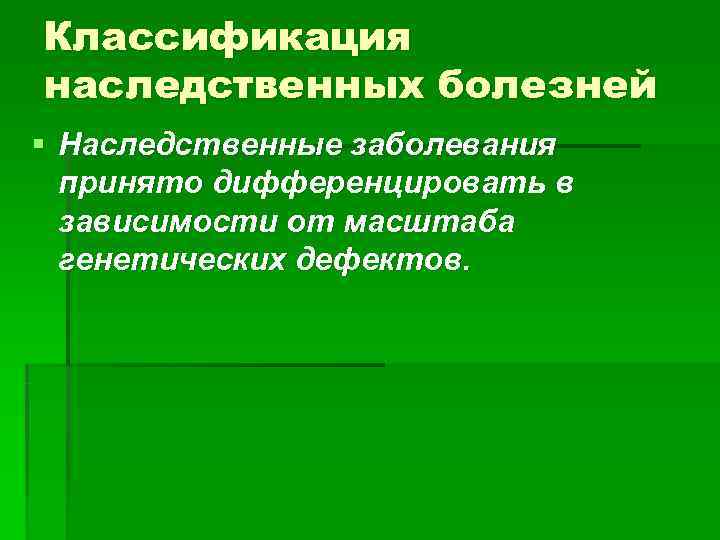 Классификация наследственных болезней § Наследственные заболевания  принято дифференцировать в  зависимости от масштаба