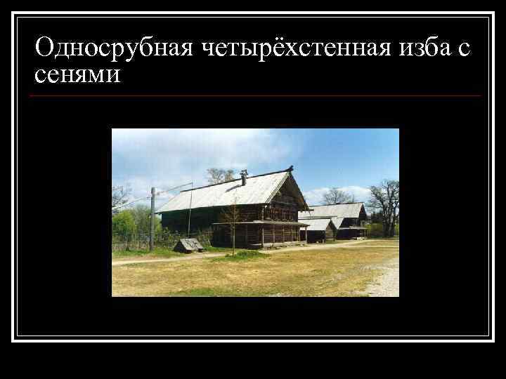 Односрубная четырёхстенная изба с сенями 