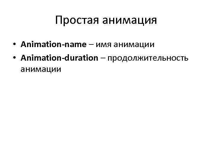    Простая анимация • Animation-name – имя анимации • Animation-duration – продолжительность