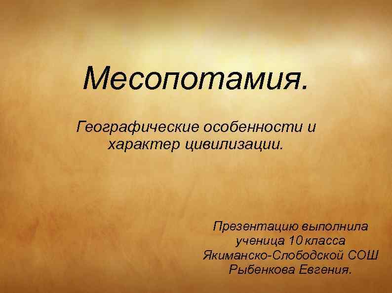 Месопотамия. Географические особенности и характер цивилизации.     Презентацию выполнила  