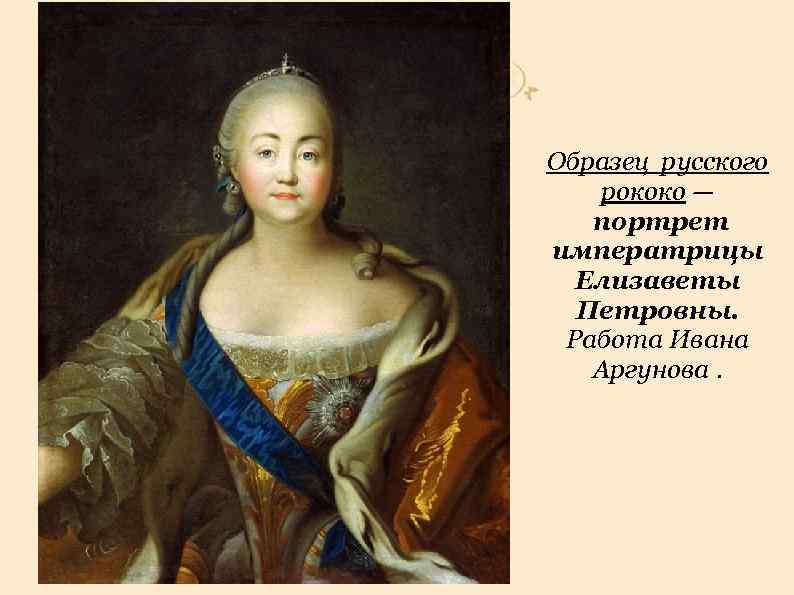 Образец русского рококо — портрет императрицы  Елизаветы  Петровны.  Работа Ивана Аргунова.