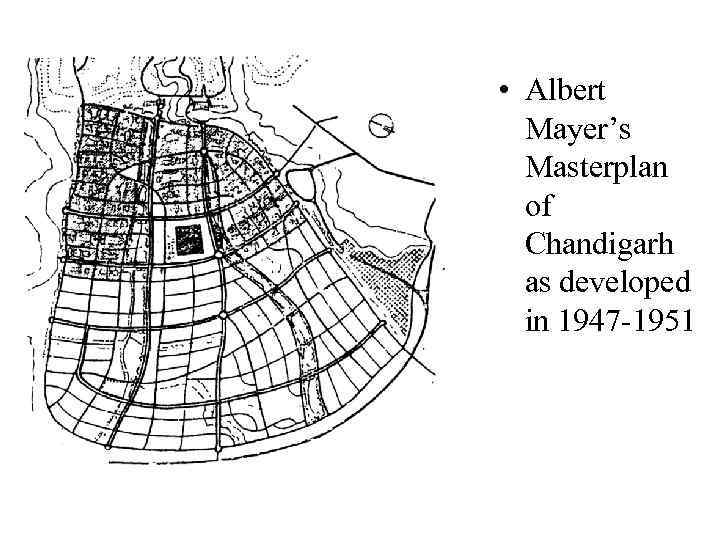  • Albert Mayer’s Masterplan of Chandigarh as developed in 1947 -1951 
