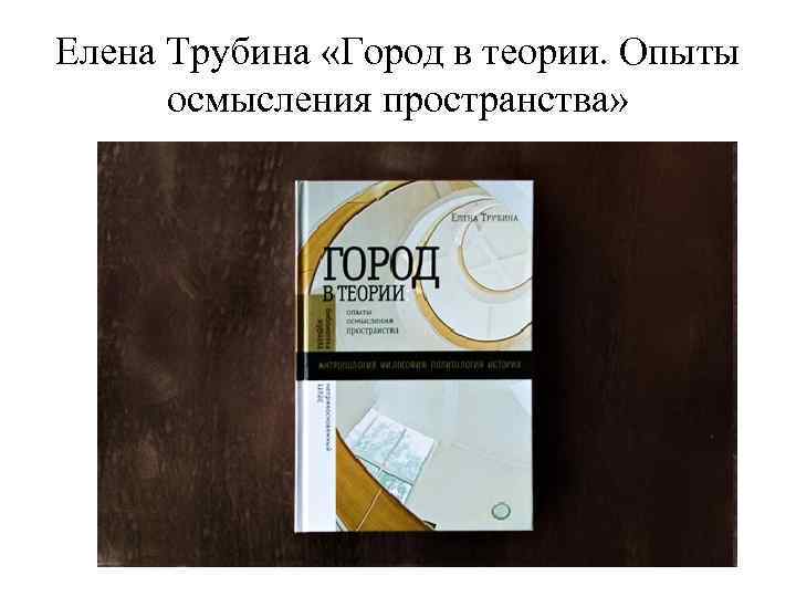 Елена Трубина «Город в теории. Опыты осмысления пространства» 
