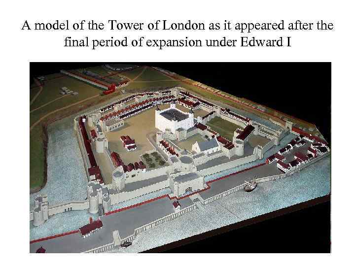 A model of the Tower of London as it appeared after the final period