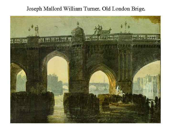 Joseph Mallord William Turner. Old London Brige. 