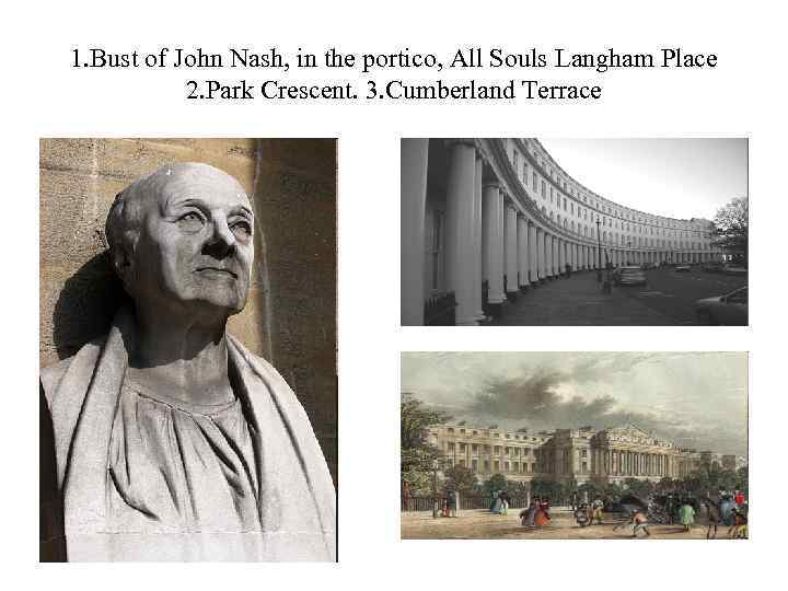 1. Bust of John Nash, in the portico, All Souls Langham Place 2. Park