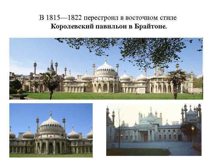 В 1815— 1822 перестроил в восточном стиле Королевский павильон в Брайтоне. 