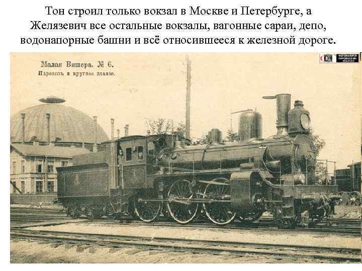 Тон строил только вокзал в Москве и Петербурге, а Желязевич все остальные вокзалы, вагонные