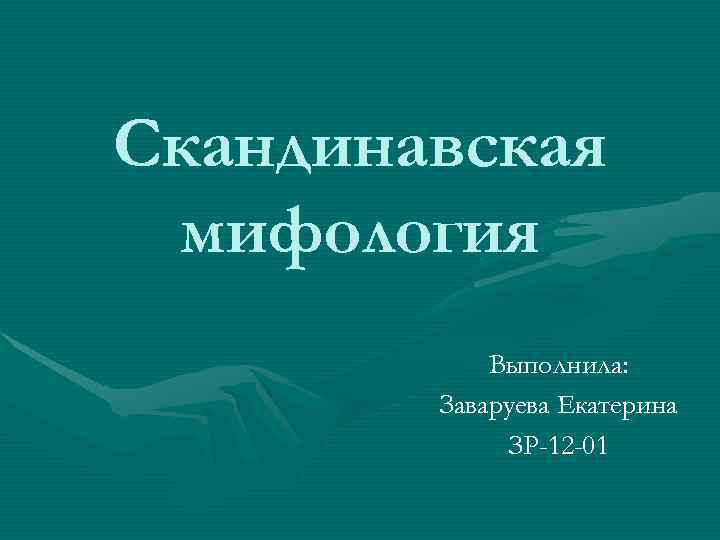 Скандинавская мифология   Выполнила:   Заваруева Екатерина   ЗР-12 -01 