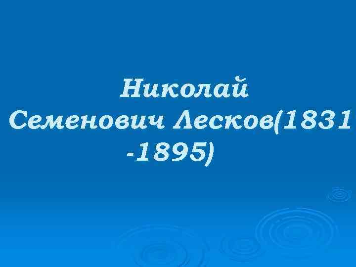  Николай Семенович Лесков(1831  -1895) 