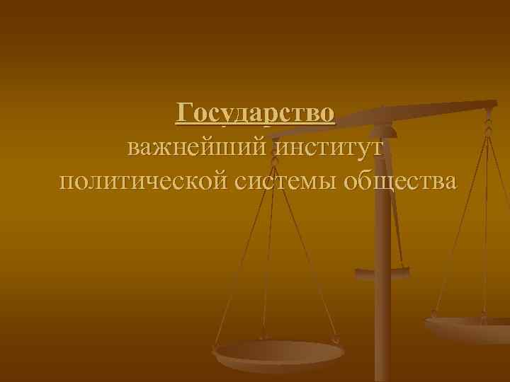   Государство важнейший институт политической системы общества 