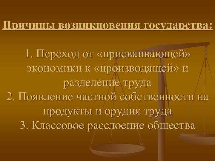 Причины возникновения государства:  1. Переход от «присваивающей» экономики к «производящей» и  разделение