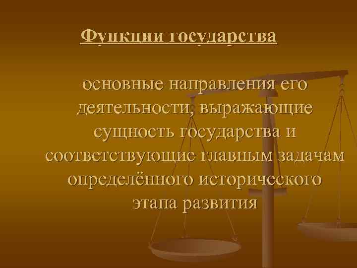   Функции государства основные направления его  деятельности, выражающие сущность государства и соответствующие