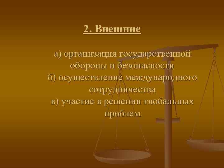   2. Внешние  а) организация государственной  обороны и безопасности б) осуществление