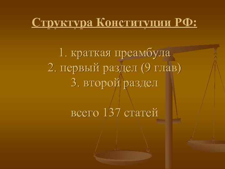 Структура Конституции РФ:  1. краткая преамбула  2. первый раздел (9 глав) 