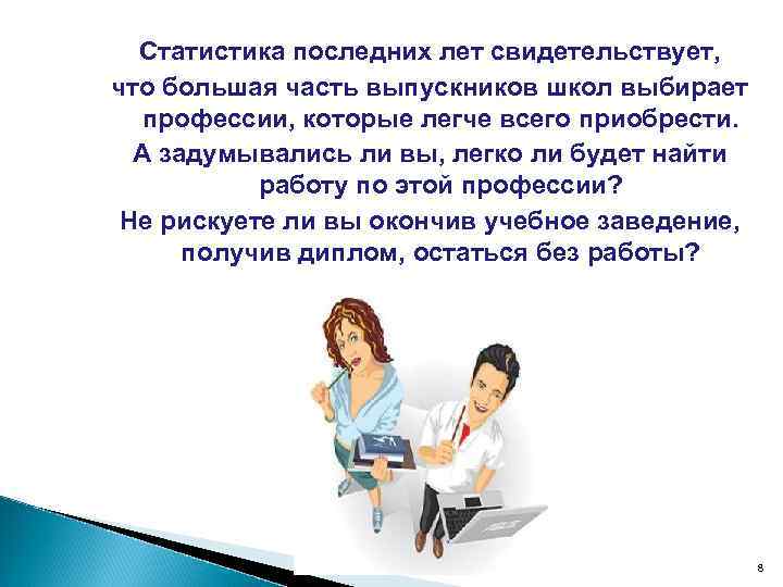  Статистика последних лет свидетельствует, что большая часть выпускников школ выбирает  профессии, которые