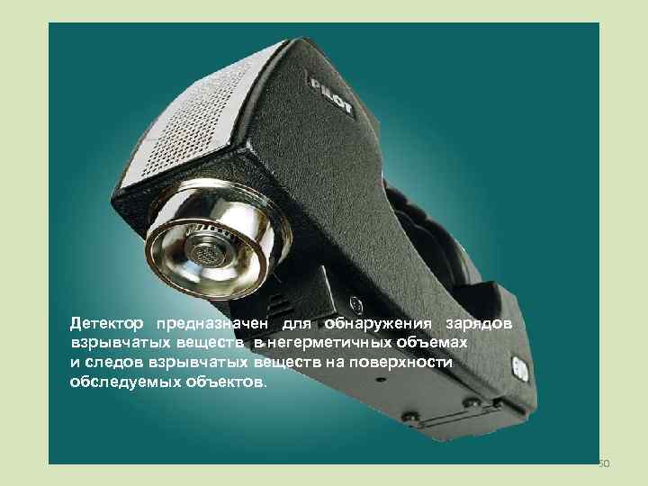 Детектор предназначен для обнаружения зарядов взрывчатых веществ в негерметичных объемах и следов взрывчатых веществ