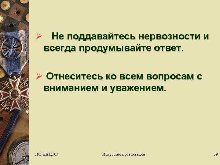 Ø Не поддавайтесь нервозности и  всегда продумывайте ответ.  Ø Отнеситесь ко всем