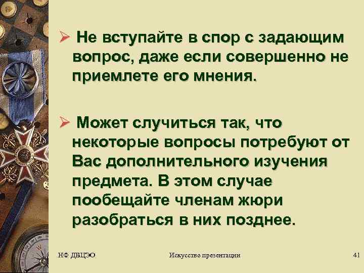 Ø Не вступайте в спор с задающим  вопрос, даже если совершенно не 