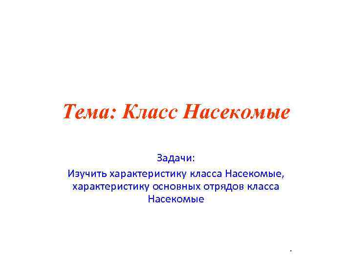 Тема: Класс Насекомые Задачи: Изучить характеристику класса Насекомые, характеристику основных Тема: Класс Насекомые Задачи: Изучить характеристику класса Насекомые, характеристику основных