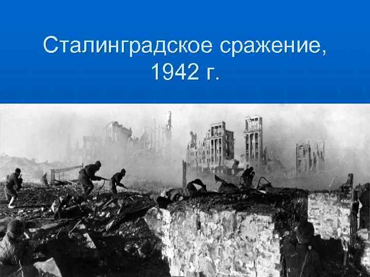 Сталинградское сражение,  1942 г. 