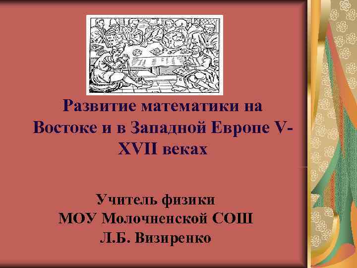 Развитие математики на Востоке и в Западной Европе V- XVII веках Развитие математики на Востоке и в Западной Европе V- XVII веках