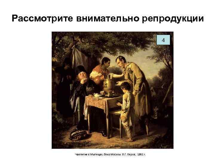 Рассмотрите внимательно репродукции      4    Чаепитие в