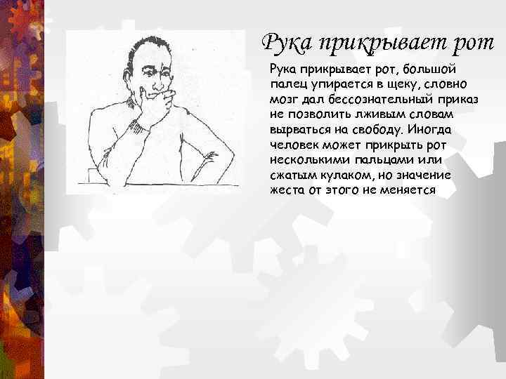 Рука прикрывает рот, большой палец упирается в щеку, словно мозг дал бессознательный приказ не