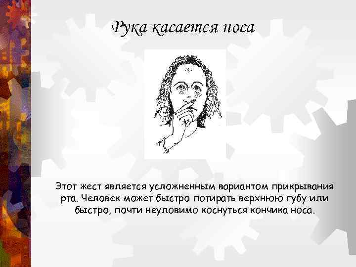    Рука касается носа Этот жест является усложненным вариантом прикрывания рта. Человек