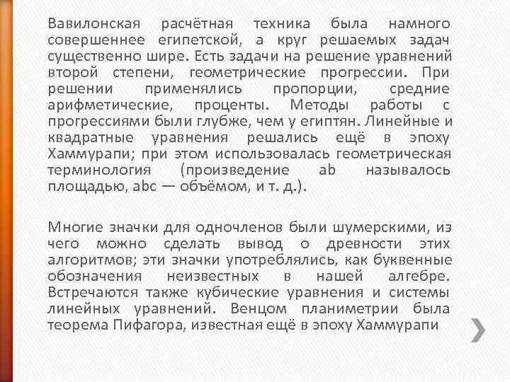 Вавилонская расчётная техника была намного совершеннее египетской, а круг решаемых задач существенно шире. Вавилонская расчётная техника была намного совершеннее египетской, а круг решаемых задач существенно шире.