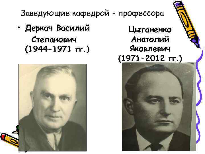 Заведующие кафедрой - профессора • Деркач Василий  Цыганенко Степанович   Анатолий 
