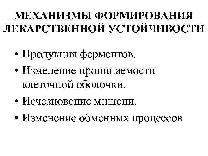  МЕХАНИЗМЫ ФОРМИРОВАНИЯ ЛЕКАРСТВЕННОЙ УСТОЙЧИВОСТИ  • Продукция ферментов.  • Изменение проницаемости клеточной