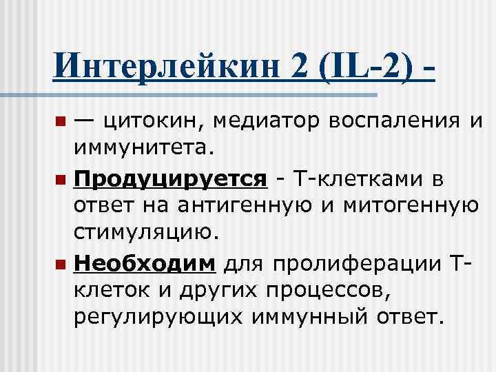 Интерлейкин 2 (IL-2) - n — цитокин, медиатор воспаления и  иммунитета.  n