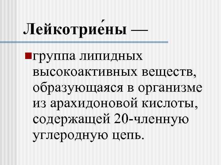 Лейкотрие ны — nгруппа липидных высокоактивных веществ,  образующаяся в организме из арахидоновой кислоты,