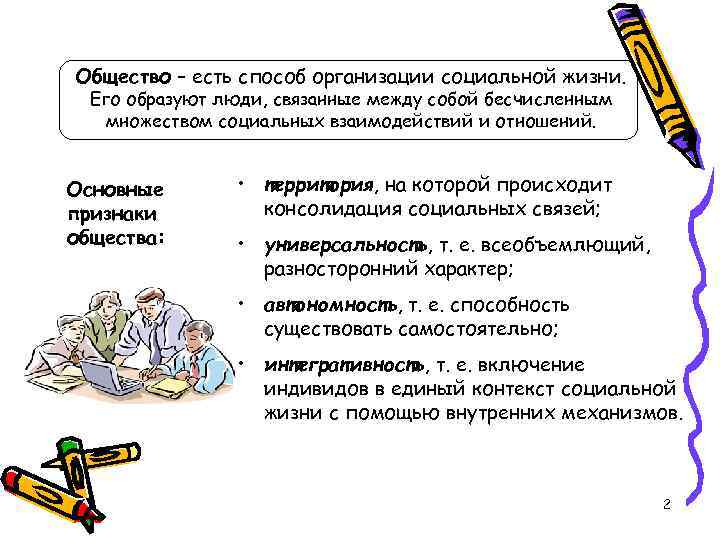 Общество – есть способ организации социальной жизни.  Его образуют люди, связанные между собой