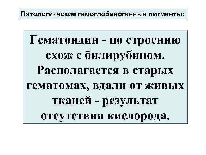 Патологические гемоглобиногенные пигменты: Гематоидин - по строению схож с билирубином. Располагается в старых гематомах,