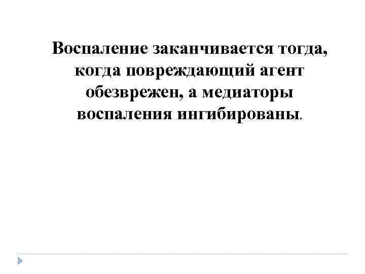Воспаление заканчивается тогда, когда повреждающий агент обезврежен, а медиаторы воспаления ингибированы. Воспаление заканчивается тогда, когда повреждающий агент обезврежен, а медиаторы воспаления ингибированы.
