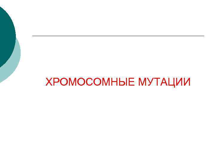 ХРОМОСОМНЫЕ МУТАЦИИ 