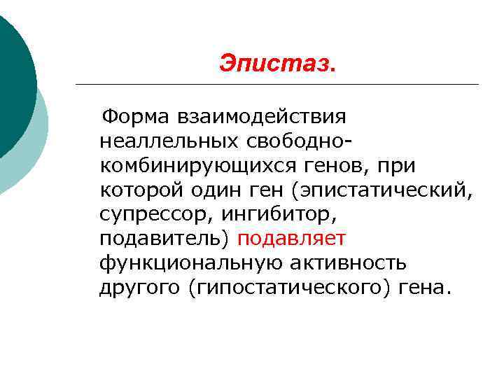    Эпистаз.  Форма взаимодействия неаллельных свободно- комбинирующихся генов, при которой один