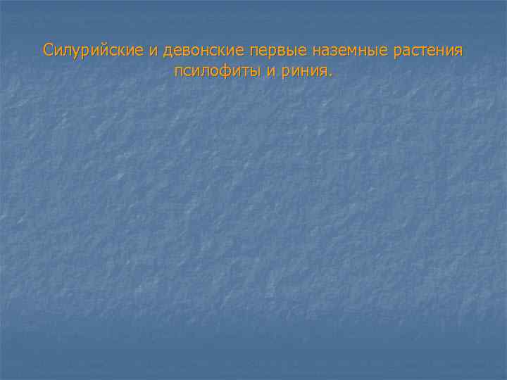 Силурийские и девонские первые наземные растения псилофиты и риния. 
