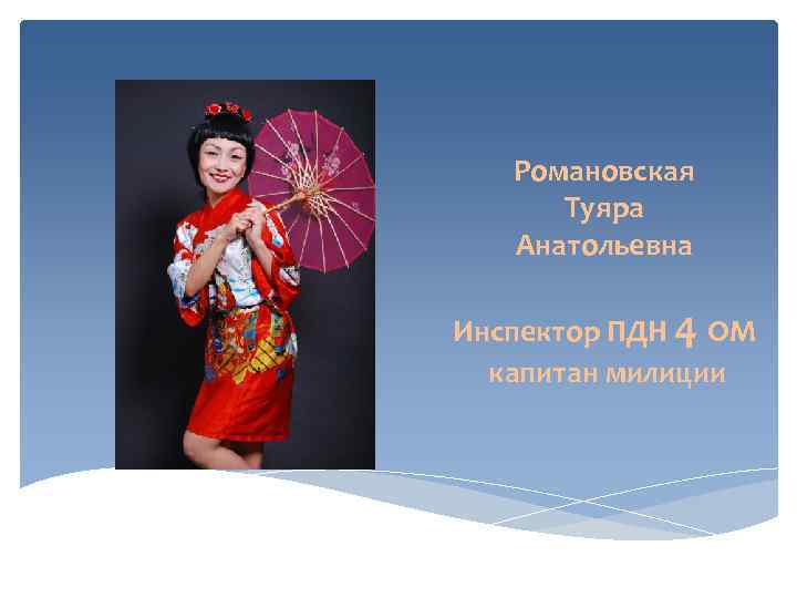   Романовская  Туяра  Анатольевна Инспектор ПДН 4 ОМ  капитан милиции