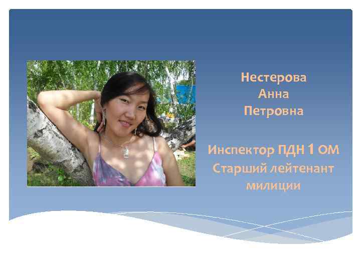   Нестерова  Анна Петровна Инспектор ПДН 1 ОМ Старший лейтенант милиции 