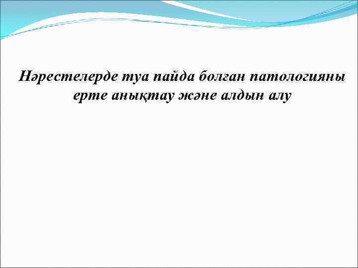 Нәрестелерде туа пайда болған патологияны  ерте анықтау және алдын алу 