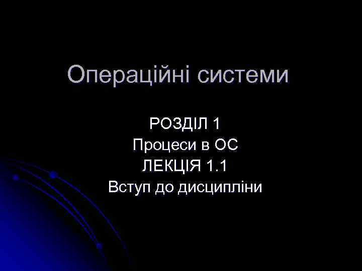 Операційні системи   РОЗДІЛ 1  Процеси в ОС  ЛЕКЦІЯ 1. 1