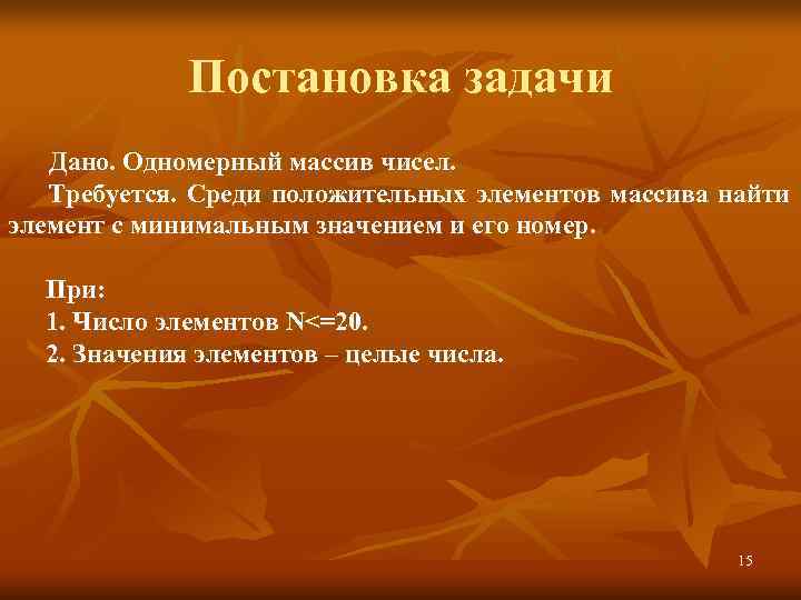    Постановка задачи  Дано. Одномерный массив чисел. Требуется.  Среди положительных