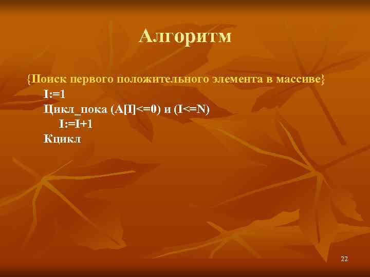     Алгоритм {Поиск первого положительного элемента в массиве}  I: =1