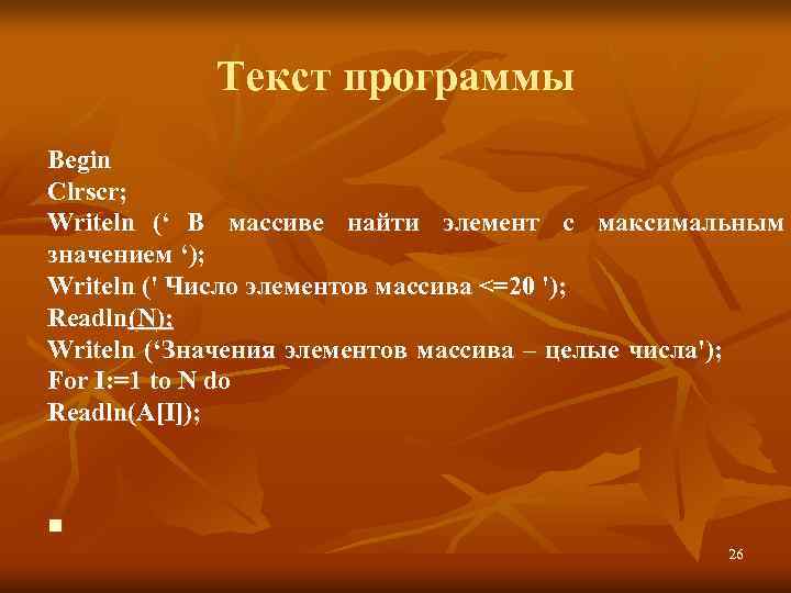     Текст программы Begin Clrscr; Writeln (‘ В массиве найти элемент