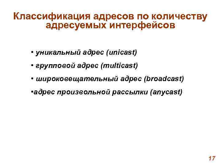 Классификация адресов по количеству адресуемых интерфейсов • уникальный адрес (unicast) • групповой адрес Классификация адресов по количеству адресуемых интерфейсов • уникальный адрес (unicast) • групповой адрес
