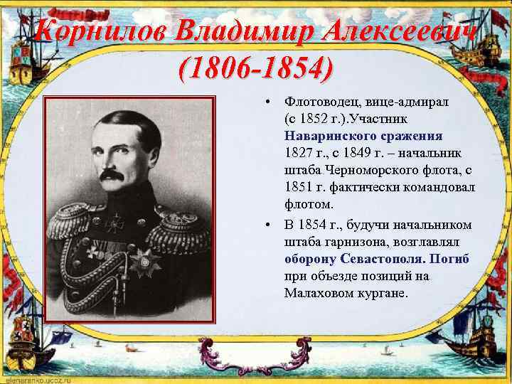 Корнилов Владимир Алексеевич (1806 -1854) • Флотоводец, вице-адмирал (с 1852 г. ). Участник Наваринского